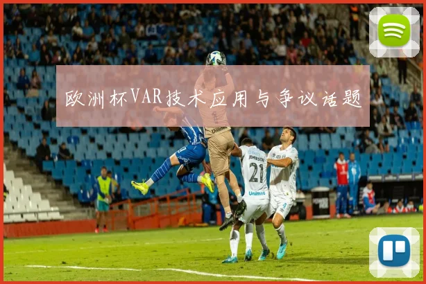 欧洲杯VAR技术应用与争议话题